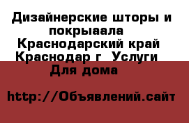 Дизайнерские шторы и покрыаала - Краснодарский край, Краснодар г. Услуги » Для дома   